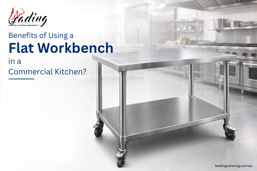 What Are the Benefits of Using a Flat Workbench in a Commercial Kitchen?